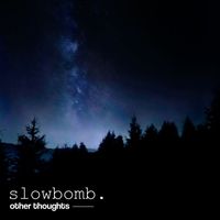 slowbomb - Other Thoughts