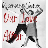 Rosemary Clooney - Our Love Affair