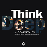 Johnny M - Think Deep Vol.1 (Deluxe Chill House & Atmospheric Deep House Music)