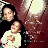 J. Ivy - Every Day Is Mother's Day (feat. Khari Lemuel)