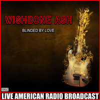 Wishbone Ash - Blinded By Love (Live)