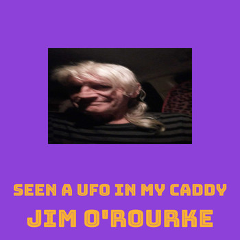 Jim O'Rourke - Seen a UFO in my Caddy