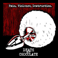 Death by Chocolate - Pain, Violence, Destruction. (Explicit)