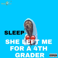 Sleep - She Left Me for 4th Grader (Explicit)