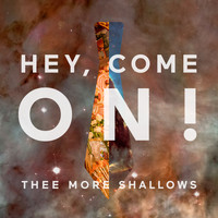 Thee More Shallows - Hey, Come On!