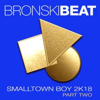 Bronski Beat - Smalltown Boy 2k18, Pt. 2 (Remixes)