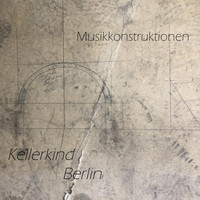 Kellerkind Berlin - Musikkonstruktionen