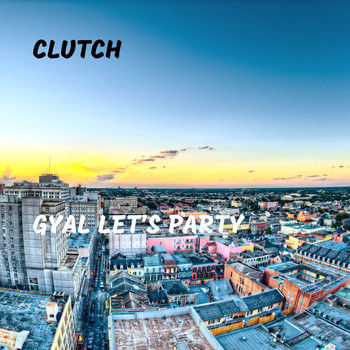 Clutch - Gyal Let's Party