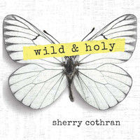 Sherry Cothran - Wild & Holy (Explicit)