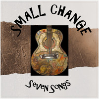 Small Change - Seven Songs