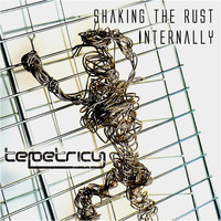 Tepetricy - Shaking the Rust Internally (Explicit)