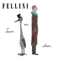 Fellini - Leave Me Alone
