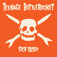 Teenage Bottlerocket - Sick Sesh! (Explicit)