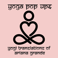 Yoga Pop Ups - Yogi Translations of Ariana Grande