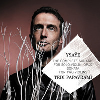 Tedi Papavrami - Ysaÿe: The Complete Sonatas for Solo Violin, Op. 27 & Sonata for Two Violins