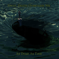 Until Death Overtakes Me - As Dead as Time