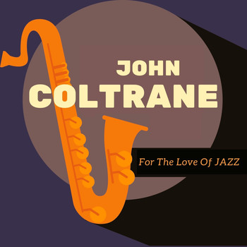John Coltrane - For the Love of Jazz