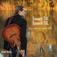 Randy Weeks - Emmett Till, Emmett Till (Does Your Soul Wander Still)