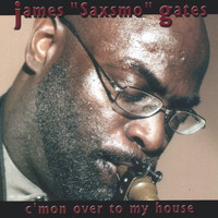 James Saxsmo Gates - C'mon Over To My House