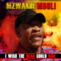 Mzwakhe Mbuli - I Wish the Dead Could Rise
