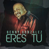 Benny Gonzalez - Eres Tu