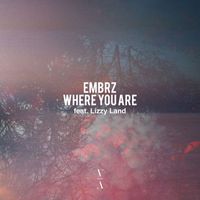 EMBRZ feat. Lizzy Land - Where You Are