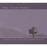 The Silent Years - Stand Still Like The Hummingbird
