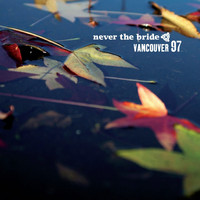 Never The Bride - Vancouver 97