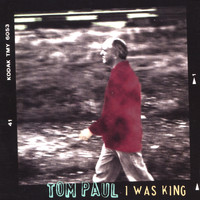 Tom Paul - I Was King