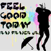 Ras Fraser Jr. - Feel Good Today