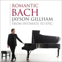 Jayson Gillham - Romantic Bach: From Intimate to Epic