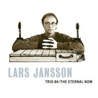 Lars Jansson - Trio 84 / The Eternal Now