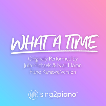 Sing2Piano - What A Time (Originally Performed by Julia Michaels & Niall Horan) (Piano Karaoke Version)