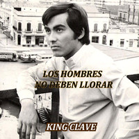 King Clave - Los Hombres No Deben Llorar