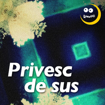 Lunatic - Privesc De Sus