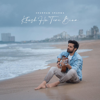 Shubham Sharma - Khush hu tere bina