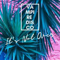 Vampire Disco - It’s Not Over (Radio Edit)