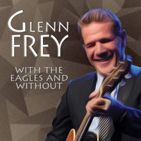Glenn Frey - With the Eagles and Without