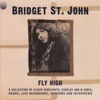 Bridget St. John - Fly High: A Collection of Album Highlights, Singles and B-Sides, Demos, Live Recordings and Interviews