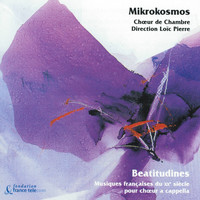 Mikrokosmos - Beatitudines : Musiques françaises du XXème siècle pour choeur a cappella