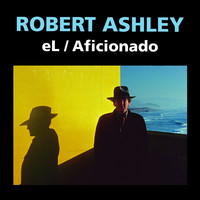 Robert Ashley - eL/Aficionado (2021)
