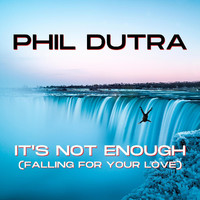 Phil Dutra - It's Not Enough (Falling for Your Love)