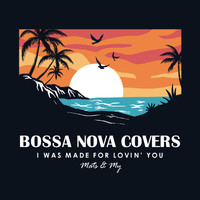 Bossa Nova Covers, Mats & My - I Was Made for Lovin' You