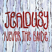 Never The Bride - Jealousy
