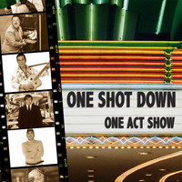 One Shot Down - One Act Show
