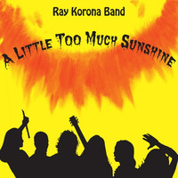 Ray Korona Band - A Little Too Much Sunshine