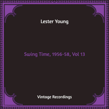 Lester Young - Swing Time, 1956-58, Vol. 13 (Hq Remastered)