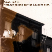Beat Radio - Teenage Anthem (For the Drunken Boat)
