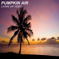 Pumpkin Air - Living On Video
