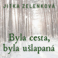 Jitka Zelenková - Byla cesta, byla ušlapaná